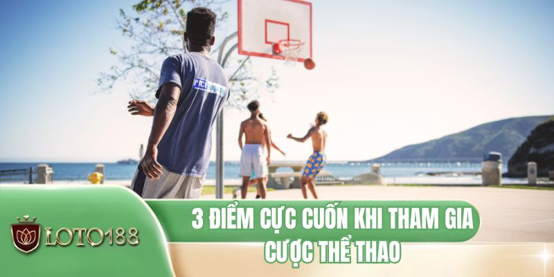 3 điểm cực cuốn khi tham gia cược thể thao