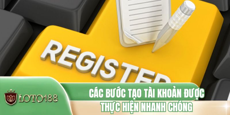 Các bước tạo tài khoản được thực hiện nhanh chóng