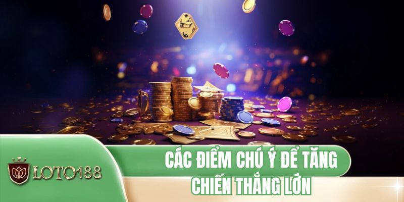 Các điểm chú ý để tăng chiến thắng lớn