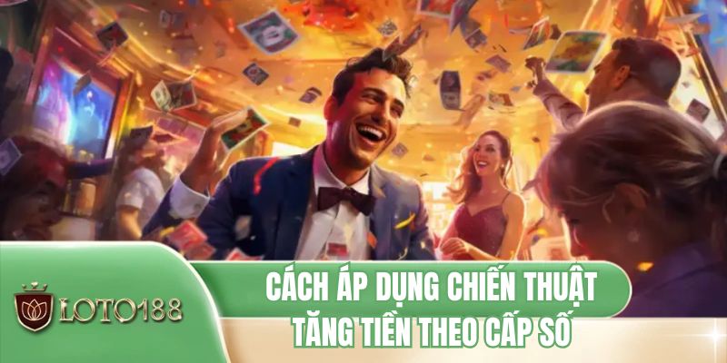 Cách áp dụng chiến thuật tăng tiền theo cấp số