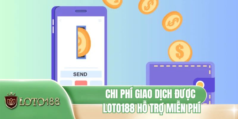 Chi phí giao dịch được LOTO188 hỗ trợ miễn phí