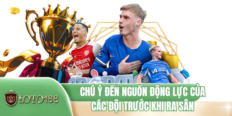 Chú ý đến nguồn động lực của các đội trước khi ra sân