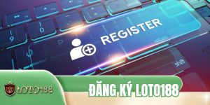 Đăng Ký LOTO188 - 4 Bước Khởi Tạo Tài Khoản Nhanh Gọn
