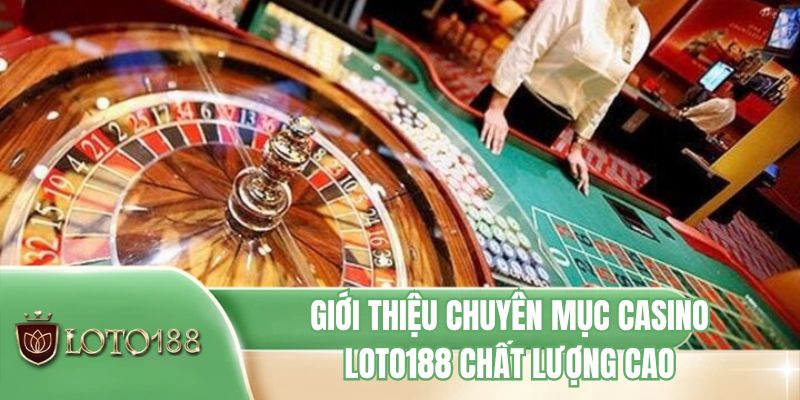 Giới thiệu chuyên mục casino LOTO188 chất lượng cao