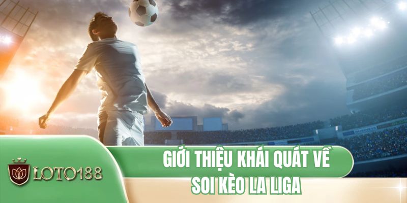 Giới thiệu khái quát về soi kèo La Liga