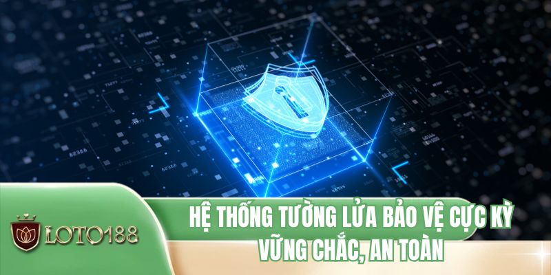 Hệ thống tường lửa bảo vệ cực kỳ vững chắc, an toàn