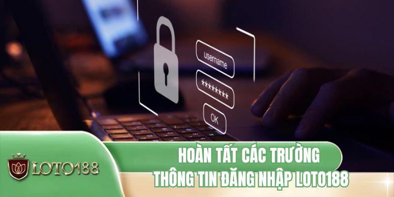 Hoàn tất các trường thông tin đăng nhập LOTO188