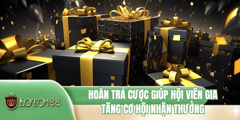Hoàn trả cược giúp hội viên gia tăng cơ hội nhận thưởng