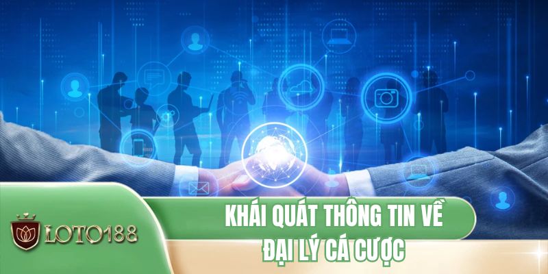Khái quát thông tin về đại lý cá cược