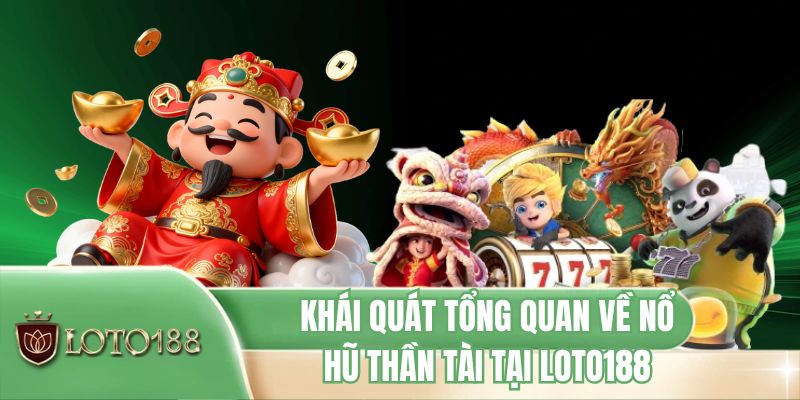 Khái quát tổng quan về nổ hũ Thần Tài tại LOTO188