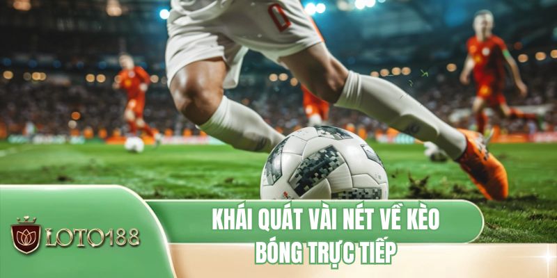 Khái quát vài nét về kèo bóng trực tiếp