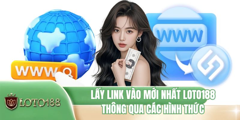 Lấy link vào mới nhất LOTO188 thông qua các hình thức