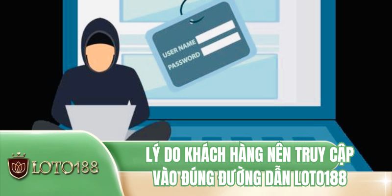 Lý do khách hàng nên truy cập vào đúng đường dẫn LOTO188