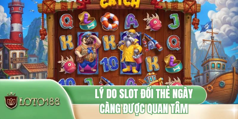 Lý do slot đổi thẻ ngày càng được quan tâm