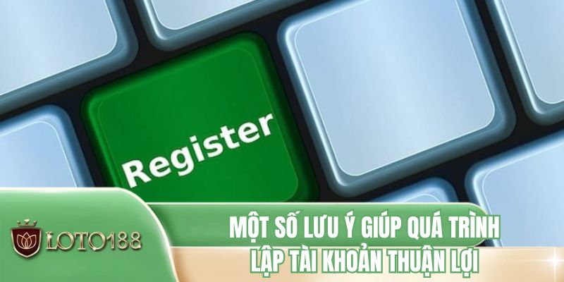 Một số lưu ý giúp quá trình lập tài khoản thuận lợi