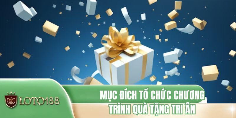 Mục đích tổ chức chương trình quà tặng tri ân