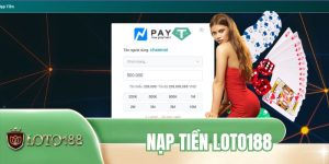 Nạp Tiền LOTO188 - Hướng Dẫn Tân Thủ Thanh Toán Nhanh Gọn