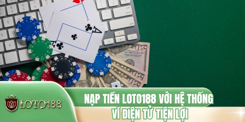 Nạp tiền LOTO188 với hệ thống ví điện tử tiện lợi