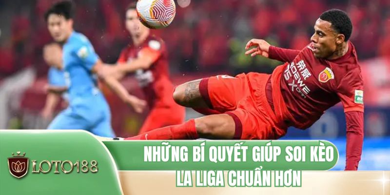 Những bí quyết giúp soi kèo La Liga chuẩn hơn
