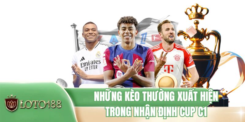Những kèo thường xuất hiện trong nhận định Cup C1