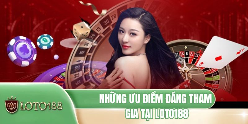 Những ưu điểm đáng tham gia tại LOTO188