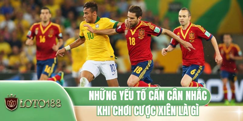 Những yếu tố cần cân nhắc khi chơi cược xiên là gì