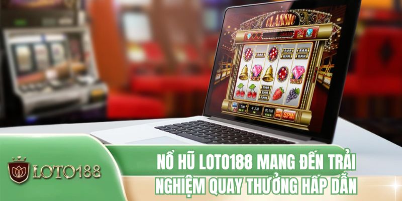 Nổ hũ LOTO188 mang đến trải nghiệm quay thưởng hấp dẫn