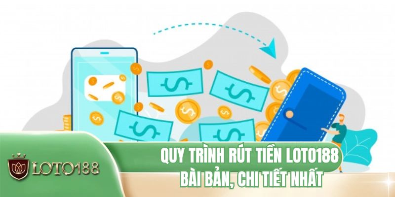 Quy trình rút tiền LOTO188 bài bản, chi tiết nhất