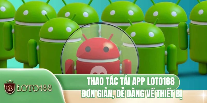 Thao tác tải app LOTO188 đơn giản, dễ dàng về thiết bị