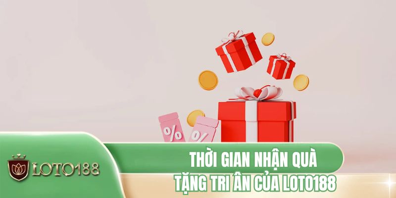 Thời gian nhận quà tặng tri ân của LOTO188