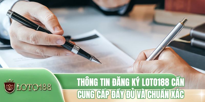 Thông tin đăng ký LOTO188 cần cung cấp đầy đủ và chuẩn xác