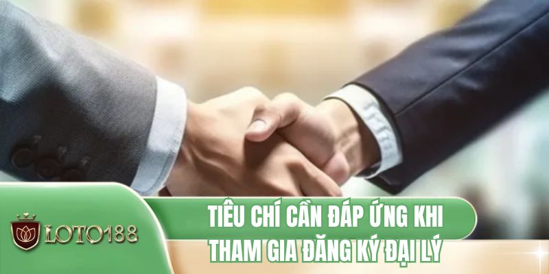 Tiêu chí cần đáp ứng khi tham gia đăng ký đại lý