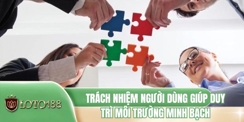Trách nhiệm người dùng giúp duy trì môi trường minh bạch